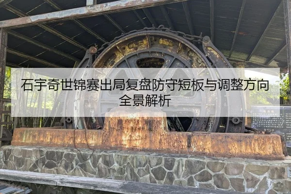 石宇奇世锦赛出局复盘防守短板与调整方向全景解析